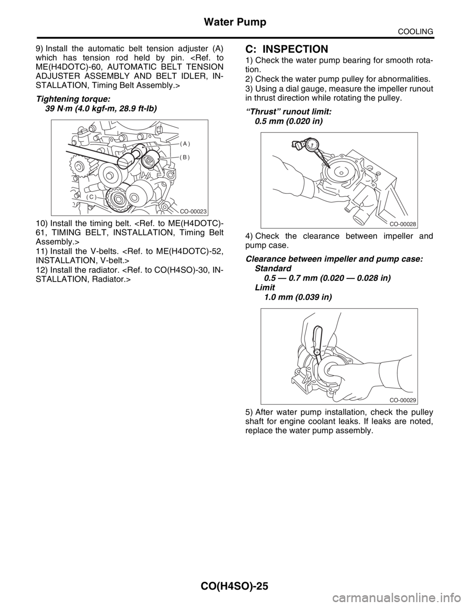 SUBARU FORESTER 2004  Service Repair Manual CO(H4SO)-25
COOLING
Water Pump
9) Install the automatic belt tension adjuster (A)
which has tension rod held by pin. <Ref. to
ME(H4DOTC)-60, AUTOMATIC BELT TENSION
ADJUSTER ASSEMBLY AND BELT IDLER, IN