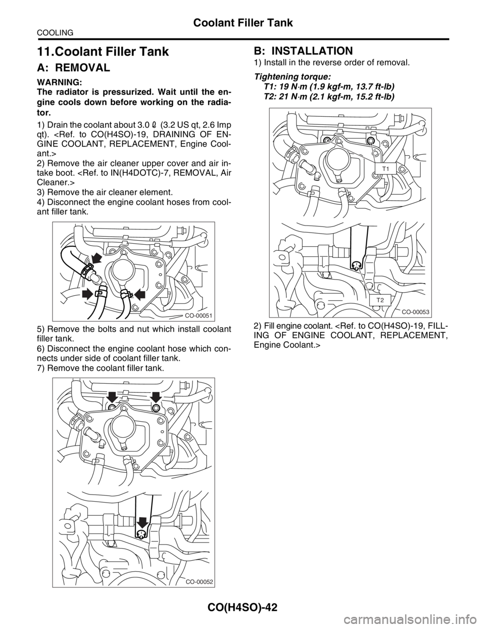 SUBARU FORESTER 2004  Service Repair Manual CO(H4SO)-42
COOLING
Coolant Filler Tank
11.Coolant Filler Tank
A: REMOVAL
WARNING:
The radiator is pressurized. Wait until the en-
gine cools down before working on the radia-
tor.
1) Drain the coolan