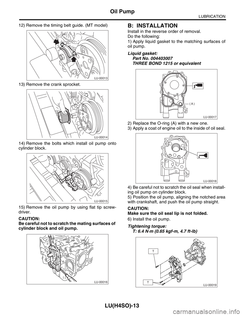 SUBARU FORESTER 2004  Service Repair Manual LU(H4SO)-13
LUBRICATION
Oil Pump
12) Remove the timing belt guide. (MT model)
13) Remove the crank sprocket.
14) Remove the bolts which install oil pump onto
cylinder block.
15) Remove the oil pump by