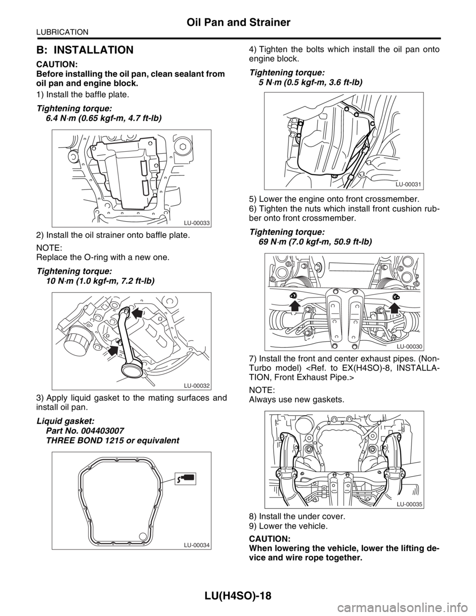 SUBARU FORESTER 2004  Service Repair Manual LU(H4SO)-18
LUBRICATION
Oil Pan and Strainer
B: INSTALLATION
CAUTION:
Before installing the oil pan, clean sealant from 
oil pan and engine block.
1) Install the baffle plate.
Tightening torque:
6.4 N
