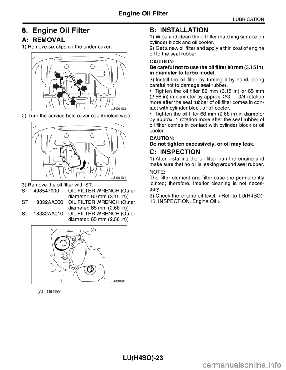 SUBARU FORESTER 2004  Service Repair Manual LU(H4SO)-23
LUBRICATION
Engine Oil Filter
8. Engine Oil Filter
A: REMOVAL
1) Remove six clips on the under cover.
2) Turn the service hole cover counterclockwise.
3) Remove the oil filter with ST.
ST 