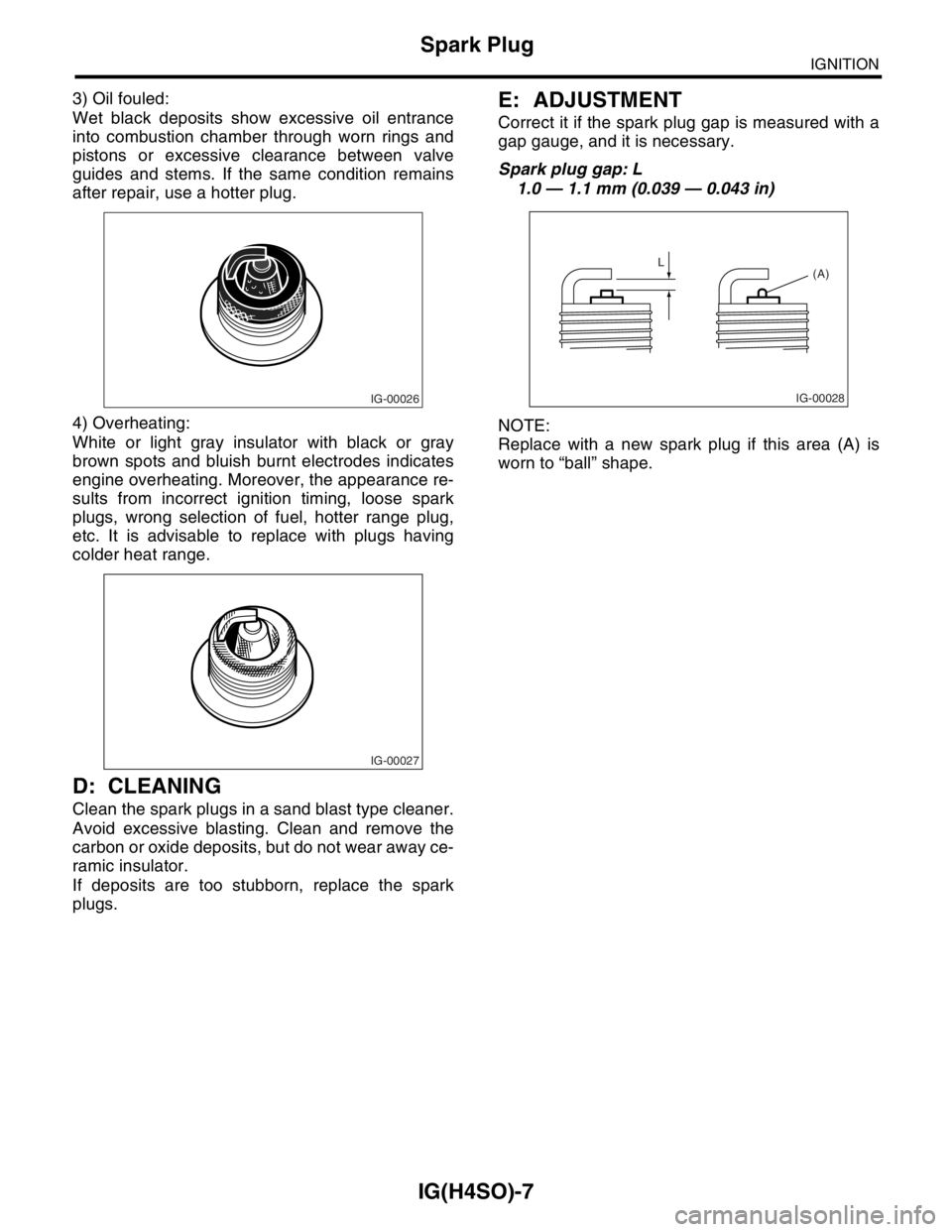 SUBARU FORESTER 2004  Service Repair Manual IG(H4SO)-7
IGNITION
Spark Plug
3) Oil fouled:
Wet black deposits show excessive oil entrance
into combustion chamber through worn rings and
pistons or excessive clearance between valve
guides and stem