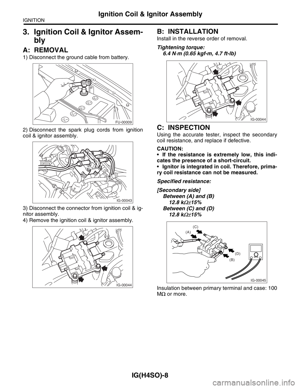 SUBARU FORESTER 2004  Service Repair Manual IG(H4SO)-8
IGNITION
Ignition Coil & Ignitor Assembly
3. Ignition Coil & Ignitor Assem-
bly
A: REMOVAL
1) Disconnect the ground cable from battery.
2) Disconnect the spark plug cords from ignition
coil