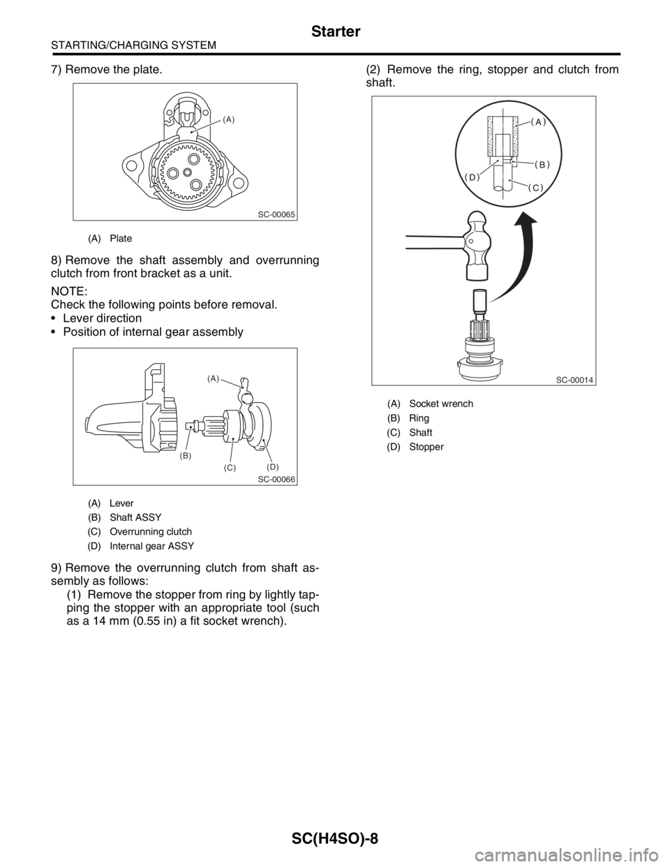 SUBARU FORESTER 2004  Service Repair Manual SC(H4SO)-8
STARTING/CHARGING SYSTEM
Starter
7) Remove the plate.
8) Remove the shaft assembly and overrunning
clutch from front bracket as a unit.
NOTE:
Check the following points before removal.
 Le