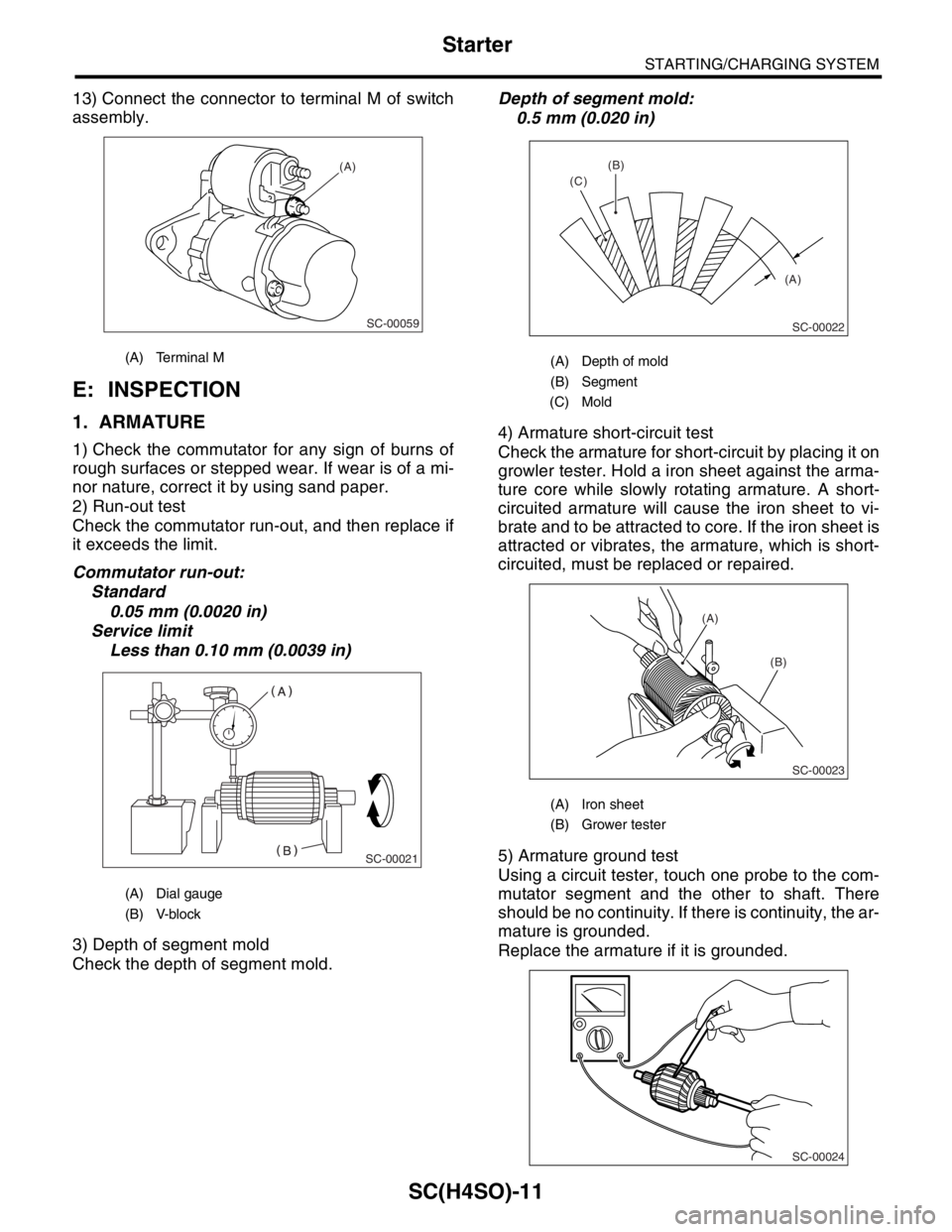 SUBARU FORESTER 2004  Service Repair Manual SC(H4SO)-11
STARTING/CHARGING SYSTEM
Starter
13) Connect the connector to terminal M of switch
assembly.
E: INSPECTION
1. ARMATURE
1) Check the commutator for any sign of burns of
rough surfaces or st