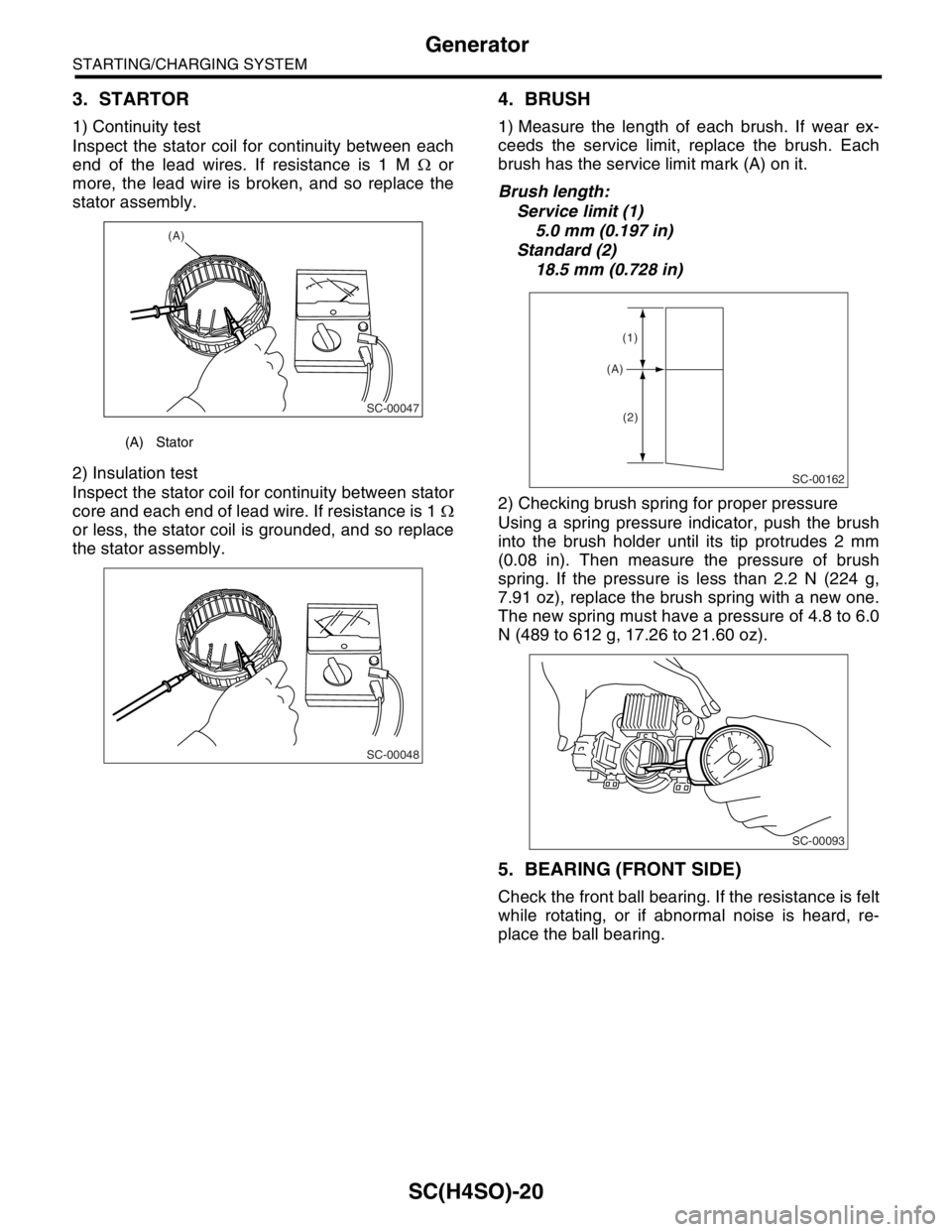 SUBARU FORESTER 2004  Service Repair Manual SC(H4SO)-20
STARTING/CHARGING SYSTEM
Generator
3. STARTOR
1) Continuity test
Inspect the stator coil for continuity between each
end of the lead wires. If resistance is 1 M Ω or
more, the lead wire 