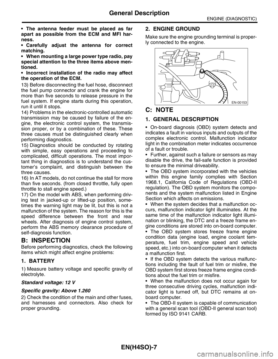 SUBARU FORESTER 2004  Service Repair Manual EN(H4SO)-7
ENGINE (DIAGNOSTIC)
General Description
 The antenna feeder must be placed as far
apart as possible from the ECM and MFI har-
ness.
 Carefully adjust the antenna for correct
matching.
 W