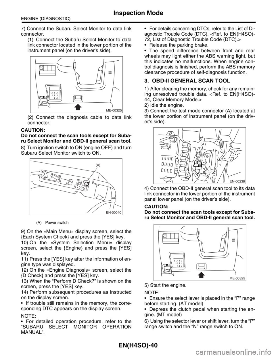 SUBARU FORESTER 2004 Service Repair Manual EN(H4SO)-40
ENGINE (DIAGNOSTIC)
Inspection Mode
7) Connect the Subaru Select Monitor to data link
connector.
(1) Connect the Subaru Select Monitor to data
link connector located in the lower portion o SUBARU FORESTER 2004 Service Repair Manual EN(H4SO)-40
ENGINE (DIAGNOSTIC)
Inspection Mode
7) Connect the Subaru Select Monitor to data link
connector.
(1) Connect the Subaru Select Monitor to data
link connector located in the lower portion o