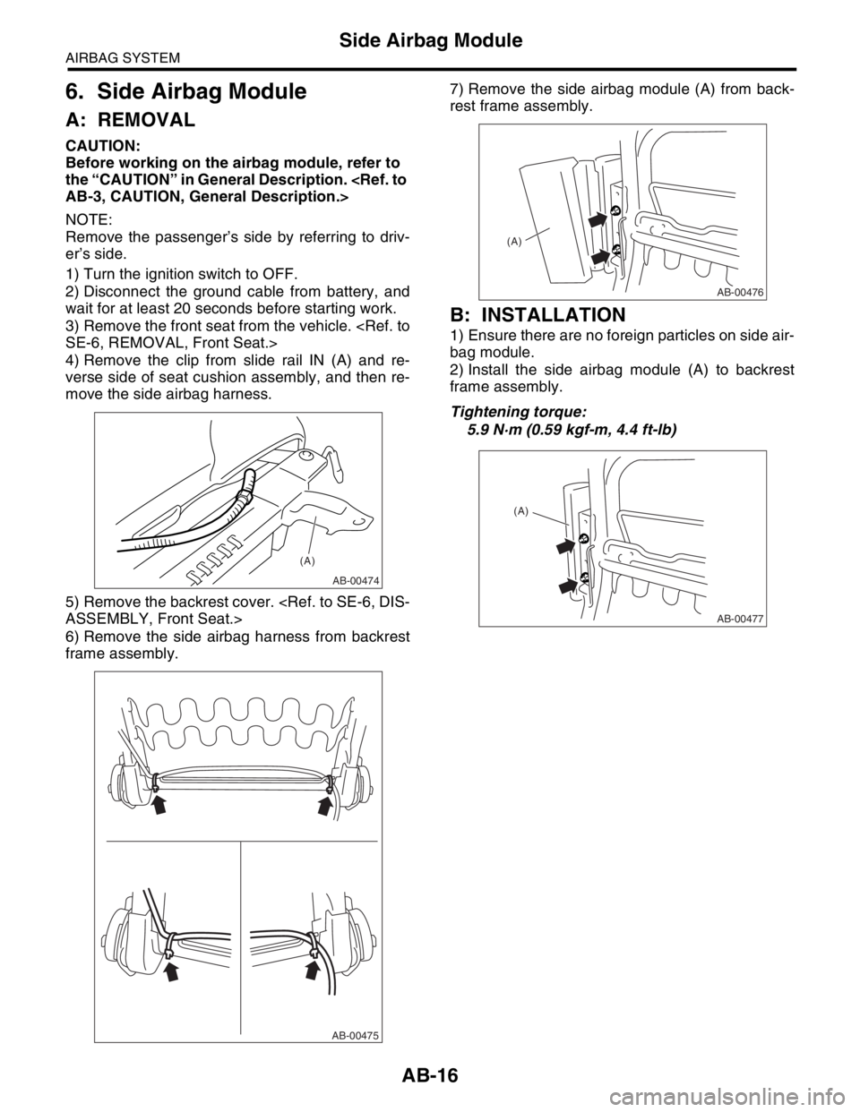 SUBARU FORESTER 2004 Service Repair Manual AB-16
AIRBAG SYSTEM
Side Airbag Module
6. Side Airbag Module
A: REMOVAL
CAUTION:
Before working on the airbag module, refer to
the “CAUTION” in General Description. <Ref. to
AB-3, CAUTION, Gener SUBARU FORESTER 2004 Service Repair Manual AB-16
AIRBAG SYSTEM
Side Airbag Module
6. Side Airbag Module
A: REMOVAL
CAUTION:
Before working on the airbag module, refer to
the “CAUTION” in General Description. <Ref. to
AB-3, CAUTION, Gener