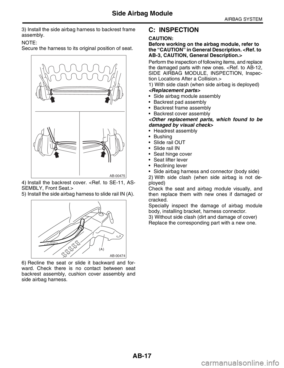 SUBARU FORESTER 2004  Service Repair Manual AB-17
AIRBAG SYSTEM
Side Airbag Module
3) Install the side airbag harness to backrest frame
assembly.
NOTE:
Secure the harness to its original position of seat.
4) Install the backrest cover. <Ref. to