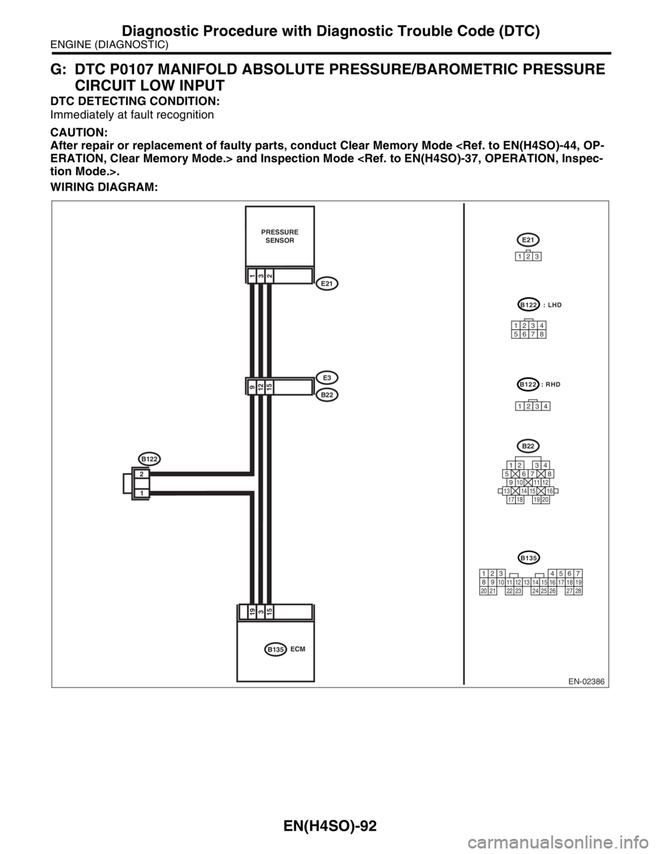 SUBARU FORESTER 2004  Service Repair Manual EN(H4SO)-92
ENGINE (DIAGNOSTIC)
Diagnostic Procedure with Diagnostic Trouble Code (DTC)
G: DTC P0107 MANIFOLD ABSOLUTE PRESSURE/BAROMETRIC PRESSURE 
CIRCUIT LOW INPUT
DTC DETECTING CONDITION:
Immediat