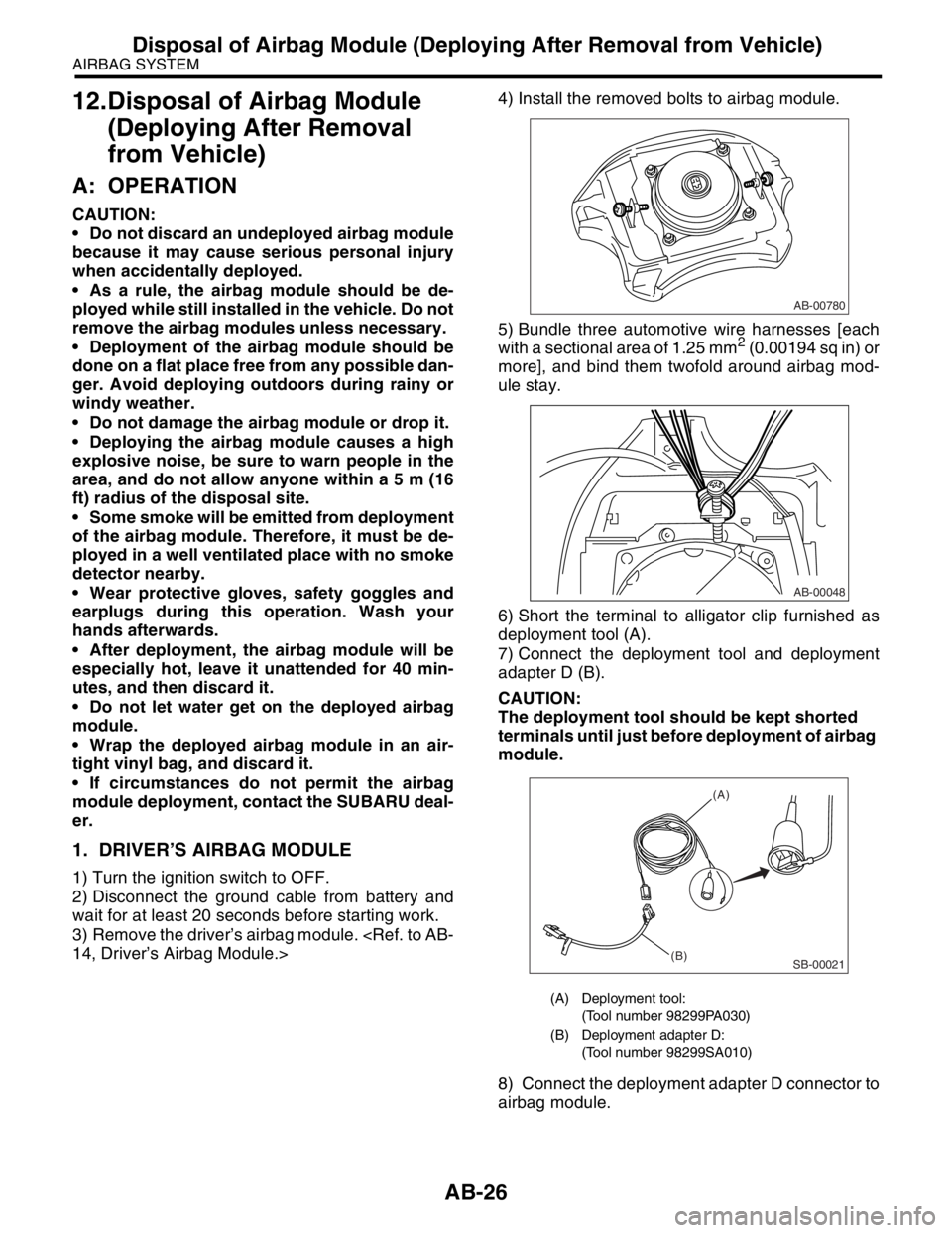 SUBARU FORESTER 2004 Service Repair Manual AB-26
AIRBAG SYSTEM
Disposal of Airbag Module (Deploying After Removal from Vehicle)
12.Disposal of Airbag Module
(Deploying After Removal
from Vehicle)
A: OPERATION
CAUTION:
Do not discard an un SUBARU FORESTER 2004 Service Repair Manual AB-26
AIRBAG SYSTEM
Disposal of Airbag Module (Deploying After Removal from Vehicle)
12.Disposal of Airbag Module
(Deploying After Removal
from Vehicle)
A: OPERATION
CAUTION:
Do not discard an un
