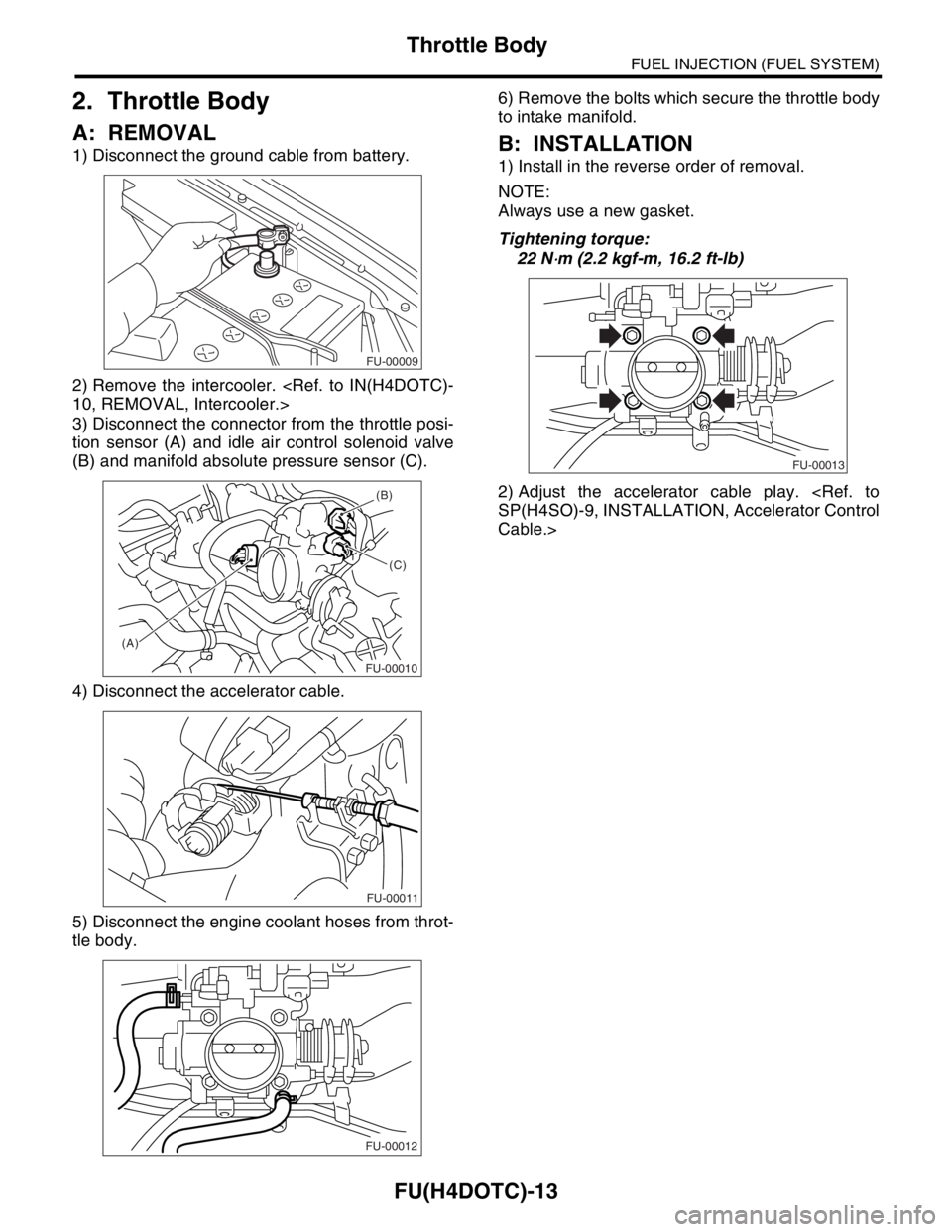SUBARU FORESTER 2004  Service Repair Manual FU(H4DOTC)-13
FUEL INJECTION (FUEL SYSTEM)
Throttle Body
2. Throttle Body
A: REMOVAL
1) Disconnect the ground cable from battery.
2) Remove the intercooler. <Ref. to IN(H4DOTC)-
10, REMOVAL, Intercool