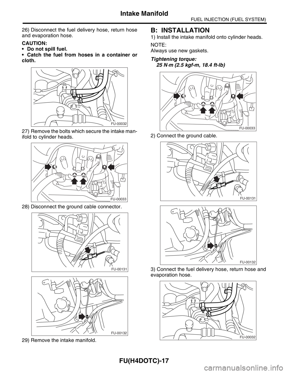 SUBARU FORESTER 2004  Service Repair Manual FU(H4DOTC)-17
FUEL INJECTION (FUEL SYSTEM)
Intake Manifold
26) Disconnect the fuel delivery hose, return hose
and evaporation hose.
CAUTION:
 Do not spill fuel.
 Catch the fuel from hoses in a conta