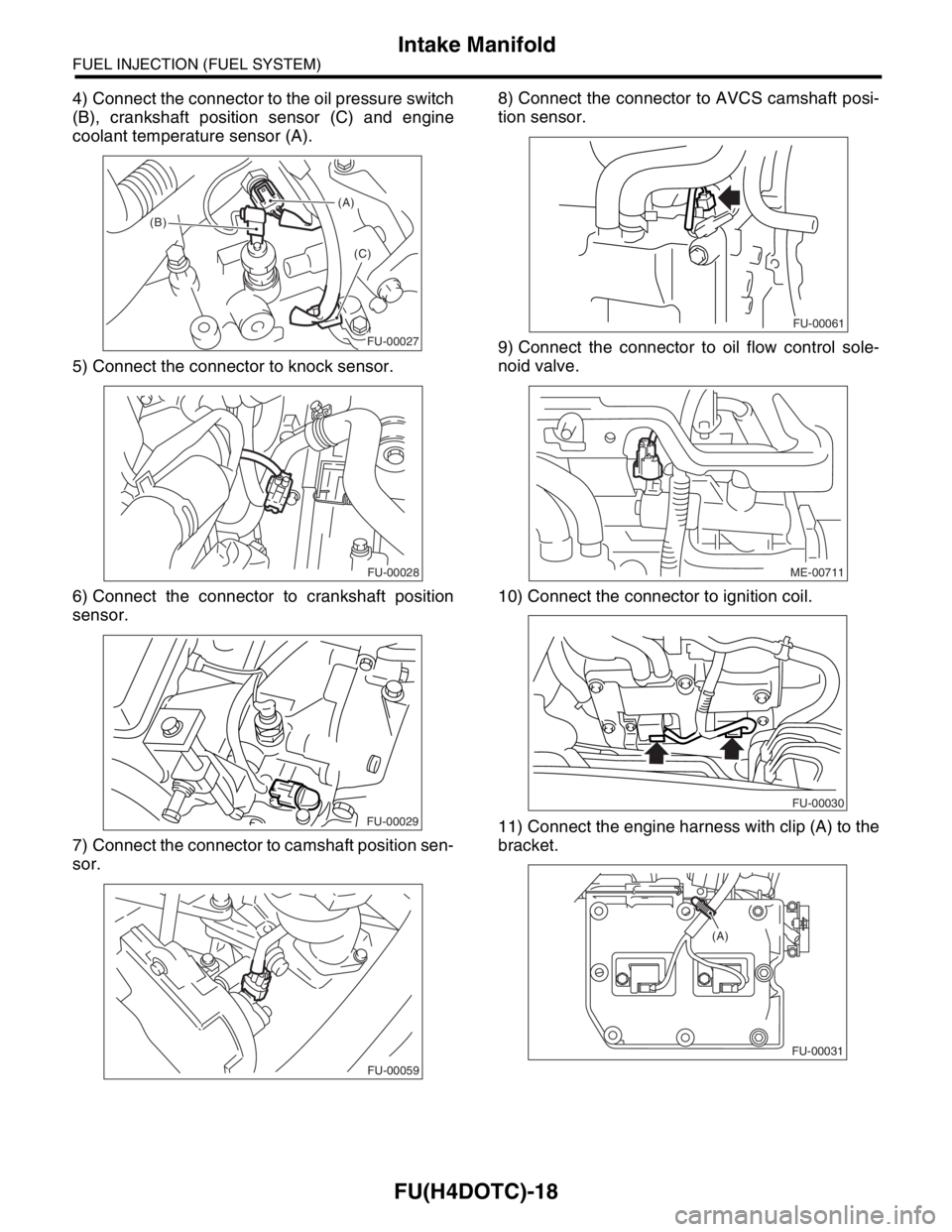 SUBARU FORESTER 2004  Service Repair Manual FU(H4DOTC)-18
FUEL INJECTION (FUEL SYSTEM)
Intake Manifold
4) Connect the connector to the oil pressure switch
(B), crankshaft position sensor (C) and engine
coolant temperature sensor (A).
5) Connect