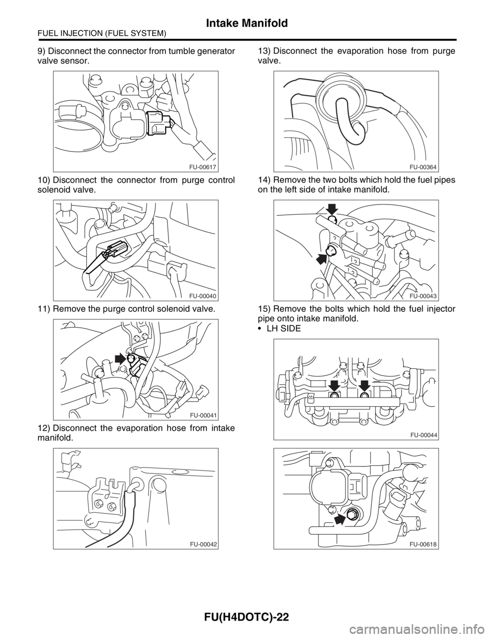 SUBARU FORESTER 2004  Service Repair Manual FU(H4DOTC)-22
FUEL INJECTION (FUEL SYSTEM)
Intake Manifold
9) Disconnect the connector from tumble generator
valve sensor.
10) Disconnect the connector from purge control
solenoid valve.
11) Remove th