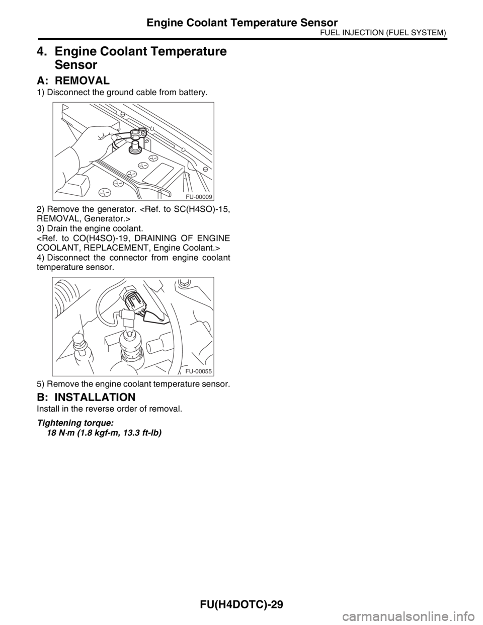 SUBARU FORESTER 2004  Service Repair Manual FU(H4DOTC)-29
FUEL INJECTION (FUEL SYSTEM)
Engine Coolant Temperature Sensor
4. Engine Coolant Temperature 
Sensor
A: REMOVAL
1) Disconnect the ground cable from battery.
2) Remove the generator. <Ref