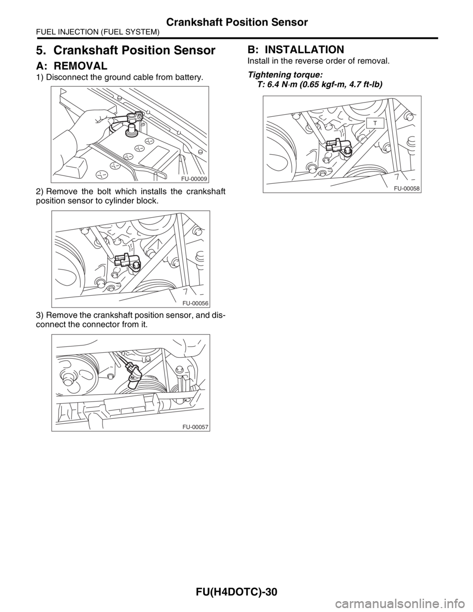 SUBARU FORESTER 2004  Service Repair Manual FU(H4DOTC)-30
FUEL INJECTION (FUEL SYSTEM)
Crankshaft Position Sensor
5. Crankshaft Position Sensor
A: REMOVAL
1) Disconnect the ground cable from battery.
2) Remove the bolt which installs the cranks