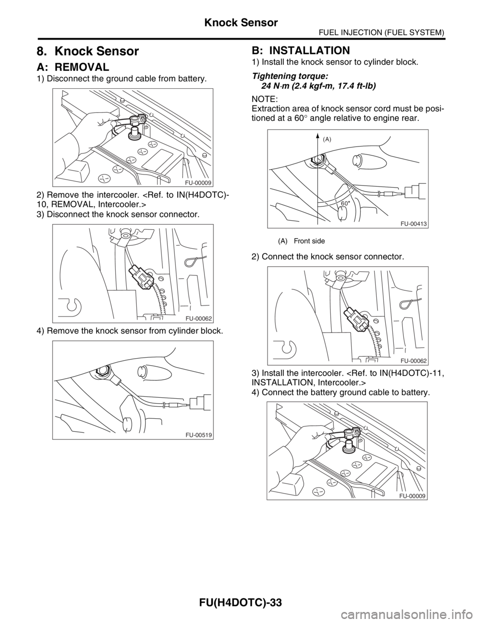 SUBARU FORESTER 2004  Service Repair Manual FU(H4DOTC)-33
FUEL INJECTION (FUEL SYSTEM)
Knock Sensor
8. Knock Sensor
A: REMOVAL
1) Disconnect the ground cable from battery.
2) Remove the intercooler. <Ref. to IN(H4DOTC)-
10, REMOVAL, Intercooler