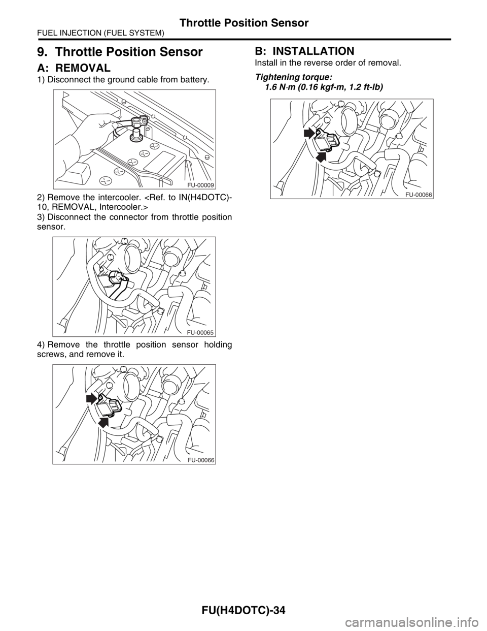 SUBARU FORESTER 2004  Service Repair Manual FU(H4DOTC)-34
FUEL INJECTION (FUEL SYSTEM)
Throttle Position Sensor
9. Throttle Position Sensor
A: REMOVAL
1) Disconnect the ground cable from battery.
2) Remove the intercooler. <Ref. to IN(H4DOTC)-
