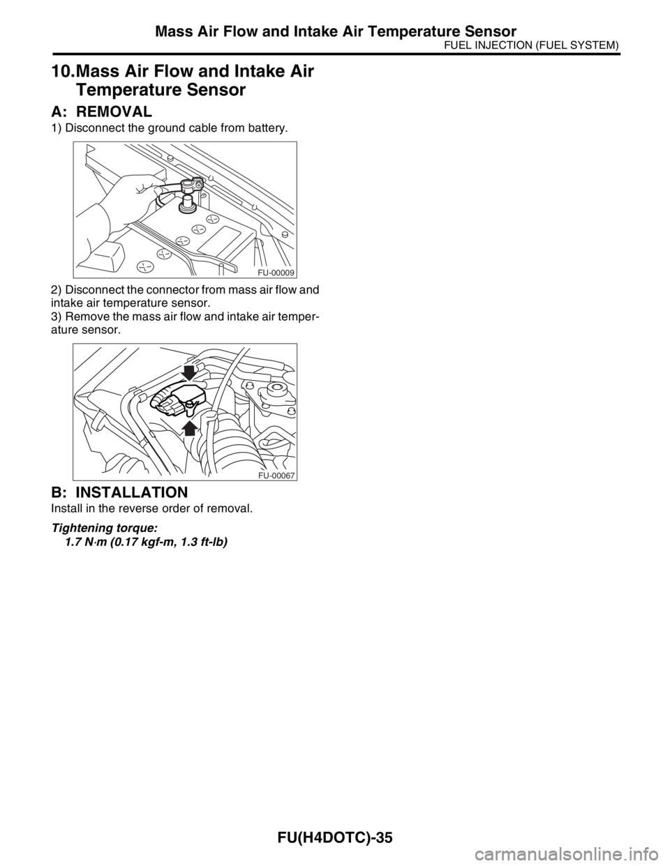 SUBARU FORESTER 2004  Service Repair Manual FU(H4DOTC)-35
FUEL INJECTION (FUEL SYSTEM)
Mass Air Flow and Intake Air Temperature Sensor
10.Mass Air Flow and Intake Air 
Temperature Sensor
A: REMOVAL
1) Disconnect the ground cable from battery.
2