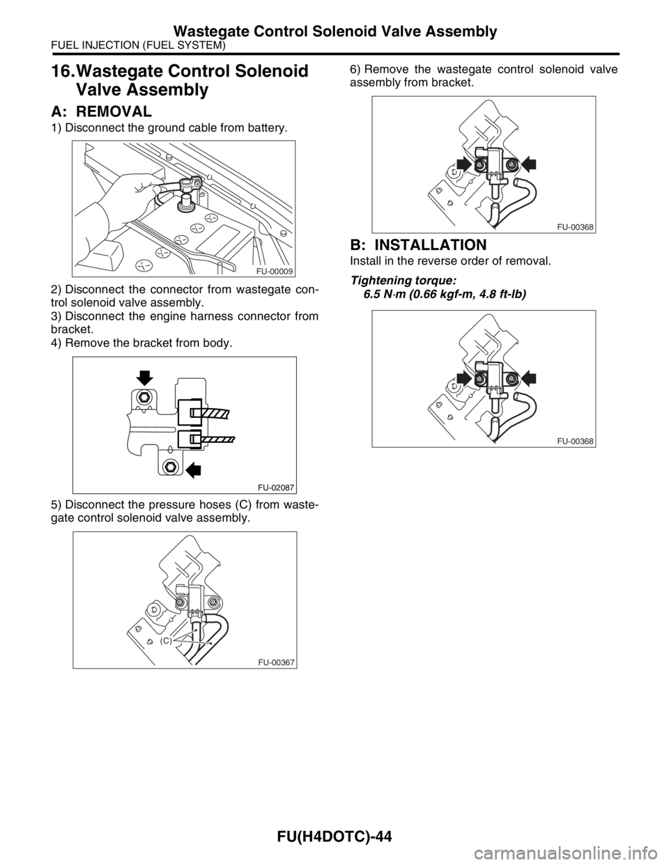 SUBARU FORESTER 2004  Service Repair Manual FU(H4DOTC)-44
FUEL INJECTION (FUEL SYSTEM)
Wastegate Control Solenoid Valve Assembly
16.Wastegate Control Solenoid 
Valve Assembly
A: REMOVAL
1) Disconnect the ground cable from battery.
2) Disconnect