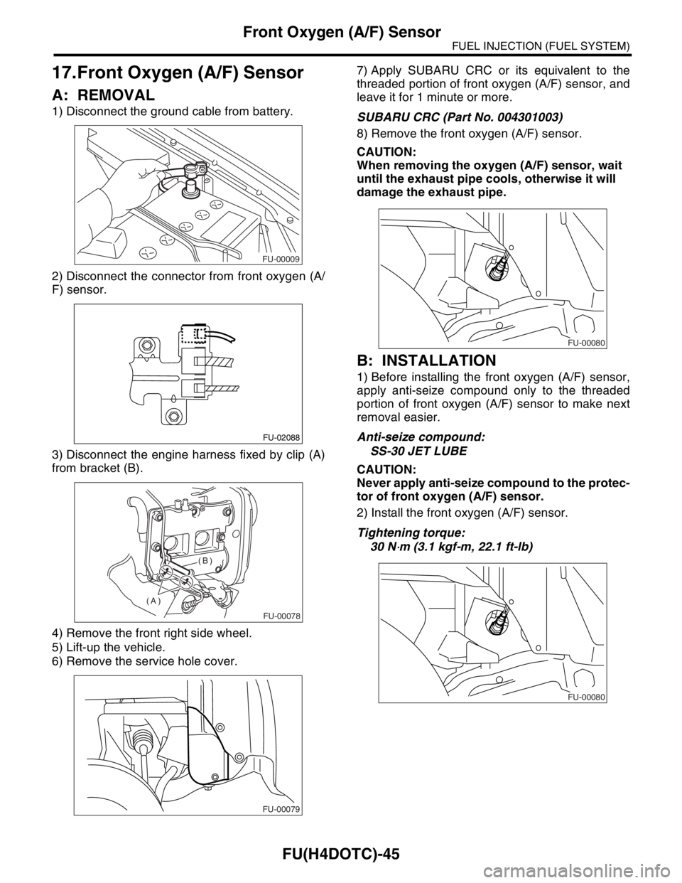 SUBARU FORESTER 2004 Service Repair Manual FU(H4DOTC)-45
FUEL INJECTION (FUEL SYSTEM)
Front Oxygen (A/F) Sensor
17.Front Oxygen (A/F) Sensor
A: REMOVAL
1) Disconnect the ground cable from battery.
2) Disconnect the connector from front oxygen SUBARU FORESTER 2004 Service Repair Manual FU(H4DOTC)-45
FUEL INJECTION (FUEL SYSTEM)
Front Oxygen (A/F) Sensor
17.Front Oxygen (A/F) Sensor
A: REMOVAL
1) Disconnect the ground cable from battery.
2) Disconnect the connector from front oxygen