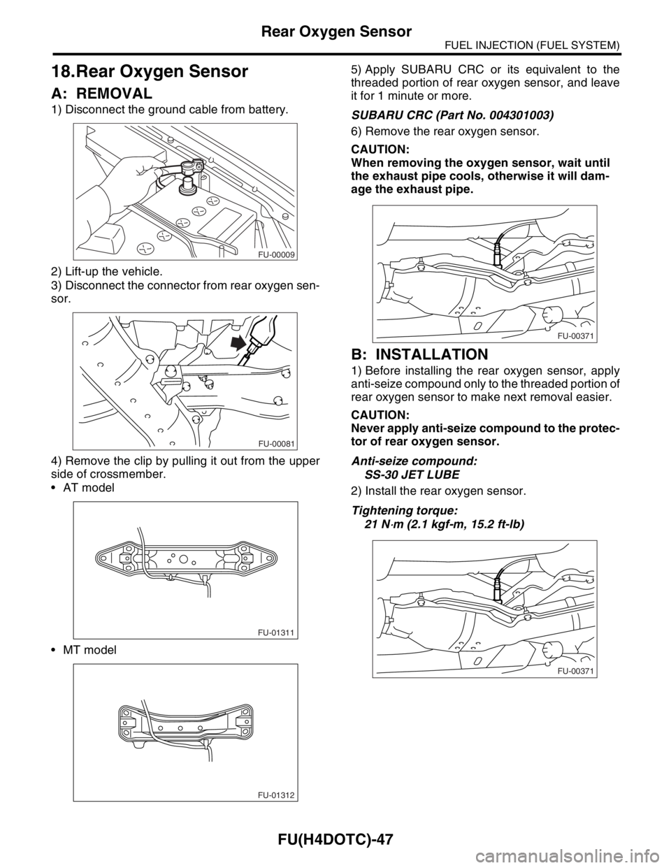 SUBARU FORESTER 2004 Service Repair Manual FU(H4DOTC)-47
FUEL INJECTION (FUEL SYSTEM)
Rear Oxygen Sensor
18.Rear Oxygen Sensor
A: REMOVAL
1) Disconnect the ground cable from battery.
2) Lift-up the vehicle.
3) Disconnect the connector from rea SUBARU FORESTER 2004 Service Repair Manual FU(H4DOTC)-47
FUEL INJECTION (FUEL SYSTEM)
Rear Oxygen Sensor
18.Rear Oxygen Sensor
A: REMOVAL
1) Disconnect the ground cable from battery.
2) Lift-up the vehicle.
3) Disconnect the connector from rea
