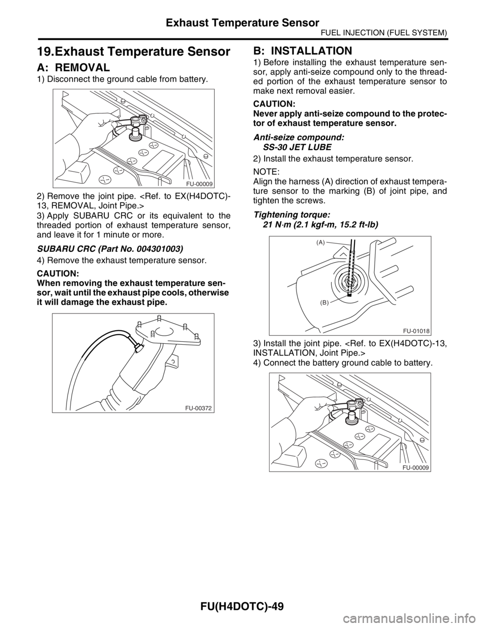 SUBARU FORESTER 2004 Service Repair Manual FU(H4DOTC)-49
FUEL INJECTION (FUEL SYSTEM)
Exhaust Temperature Sensor
19.Exhaust Temperature Sensor
A: REMOVAL
1) Disconnect the ground cable from battery.
2) Remove the joint pipe. <Ref. to EX(H4DOTC SUBARU FORESTER 2004 Service Repair Manual FU(H4DOTC)-49
FUEL INJECTION (FUEL SYSTEM)
Exhaust Temperature Sensor
19.Exhaust Temperature Sensor
A: REMOVAL
1) Disconnect the ground cable from battery.
2) Remove the joint pipe. <Ref. to EX(H4DOTC