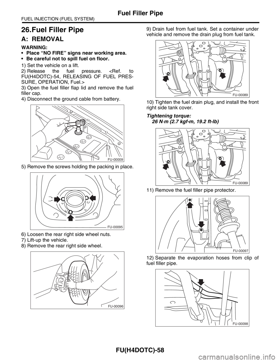SUBARU FORESTER 2004  Service Repair Manual FU(H4DOTC)-58
FUEL INJECTION (FUEL SYSTEM)
Fuel Filler Pipe
26.Fuel Filler Pipe
A: REMOVAL
WARNING:
 Place “NO FIRE” signs near working area.
 Be careful not to spill fuel on floor.
1) Set the v