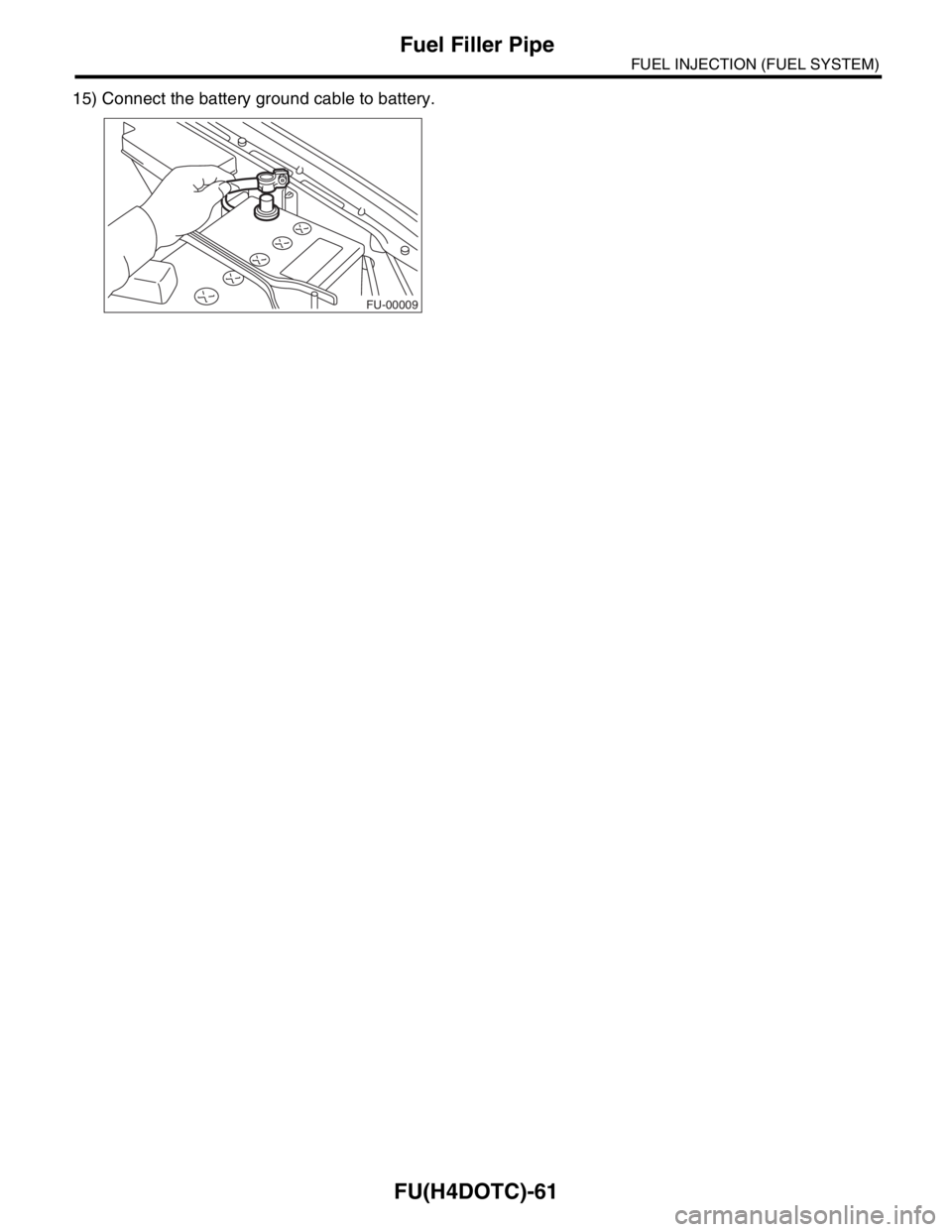 SUBARU FORESTER 2004  Service Repair Manual FU(H4DOTC)-61
FUEL INJECTION (FUEL SYSTEM)
Fuel Filler Pipe
15) Connect the battery ground cable to battery.
FU-00009 