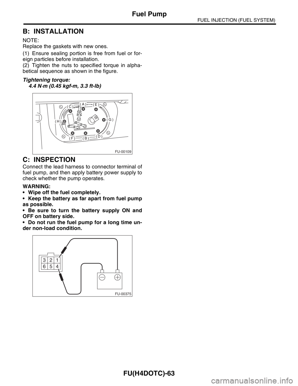 SUBARU FORESTER 2004  Service Repair Manual FU(H4DOTC)-63
FUEL INJECTION (FUEL SYSTEM)
Fuel Pump
B: INSTALLATION
NOTE:
Replace the gaskets with new ones.
(1) Ensure sealing portion is free from fuel or for-
eign particles before installation.
(