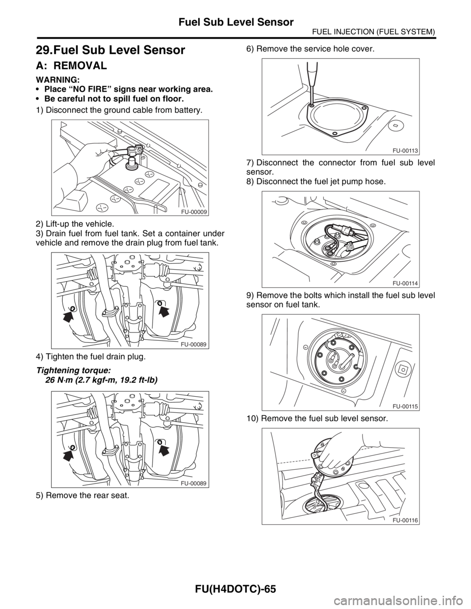 SUBARU FORESTER 2004  Service Repair Manual FU(H4DOTC)-65
FUEL INJECTION (FUEL SYSTEM)
Fuel Sub Level Sensor
29.Fuel Sub Level Sensor
A: REMOVAL
WARNING:
 Place “NO FIRE” signs near working area.
 Be careful not to spill fuel on floor.
1)