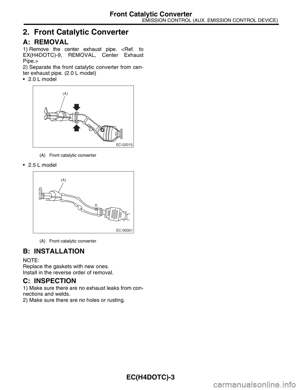 SUBARU FORESTER 2004  Service Repair Manual EC(H4DOTC)-3
EMISSION CONTROL (AUX. EMISSION CONTROL DEVICE)
Front Catalytic Converter
2. Front Catalytic Converter
A: REMOVAL
1) Remove the center exhaust pipe. <Ref.  to
EX(H4DOTC)-9, REMOVAL, Cente
