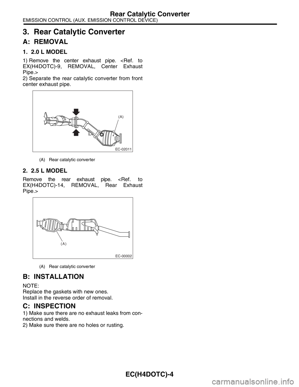 SUBARU FORESTER 2004  Service Repair Manual EC(H4DOTC)-4
EMISSION CONTROL (AUX. EMISSION CONTROL DEVICE)
Rear Catalytic Converter
3. Rear Catalytic Converter
A: REMOVAL
1. 2.0 L MODEL
1) Remove the center exhaust pipe. <Ref.  to
EX(H4DOTC)-9, R