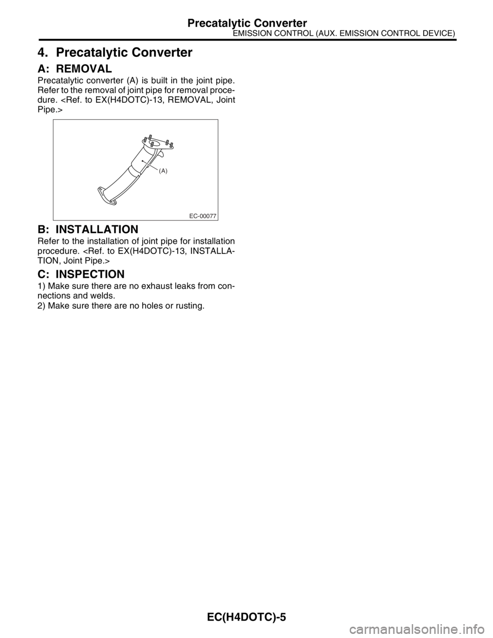 SUBARU FORESTER 2004  Service Repair Manual EC(H4DOTC)-5
EMISSION CONTROL (AUX. EMISSION CONTROL DEVICE)
Precatalytic Converter
4. Precatalytic Converter
A: REMOVAL
Precatalytic converter (A) is built in the joint pipe.
Refer to the removal of 