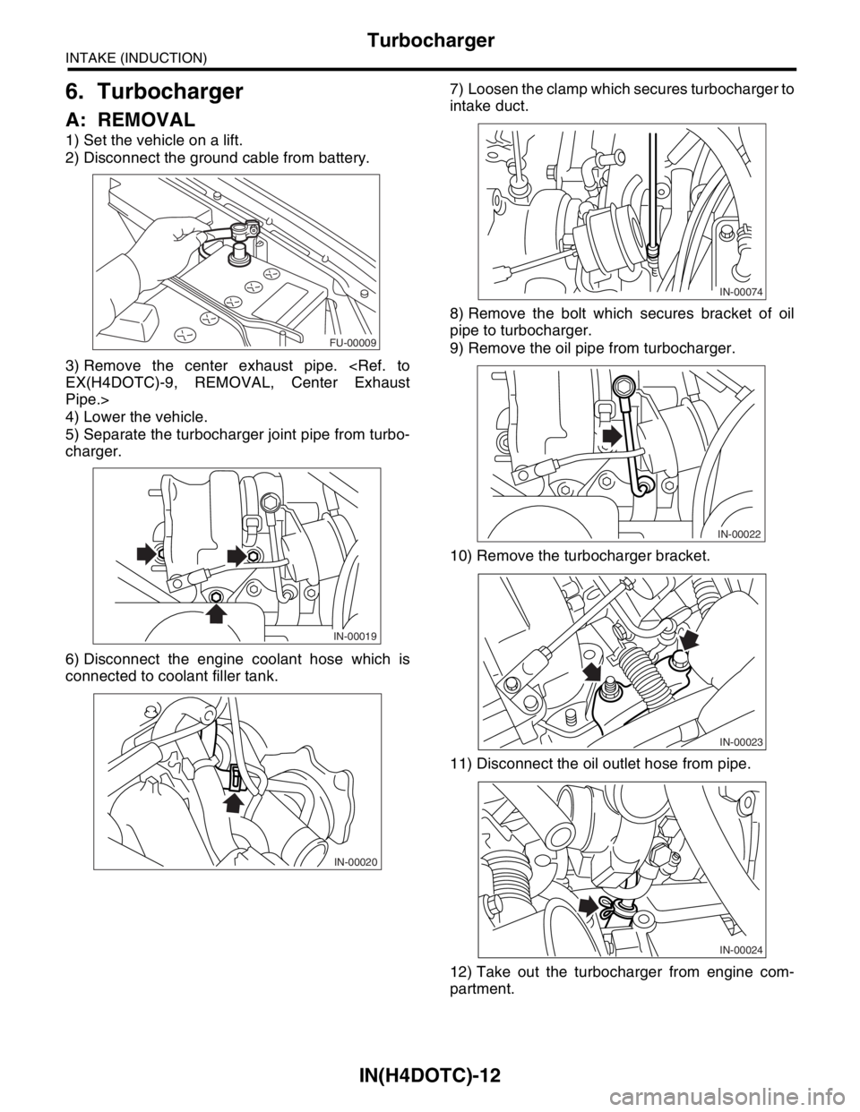 SUBARU FORESTER 2004  Service Repair Manual IN(H4DOTC)-12
INTAKE (INDUCTION)
Turbocharger
6. Turbocharger
A: REMOVAL
1) Set the vehicle on a lift.
2) Disconnect the ground cable from battery.
3) Remove the center exhaust pipe. <Ref. to
EX(H4DOT