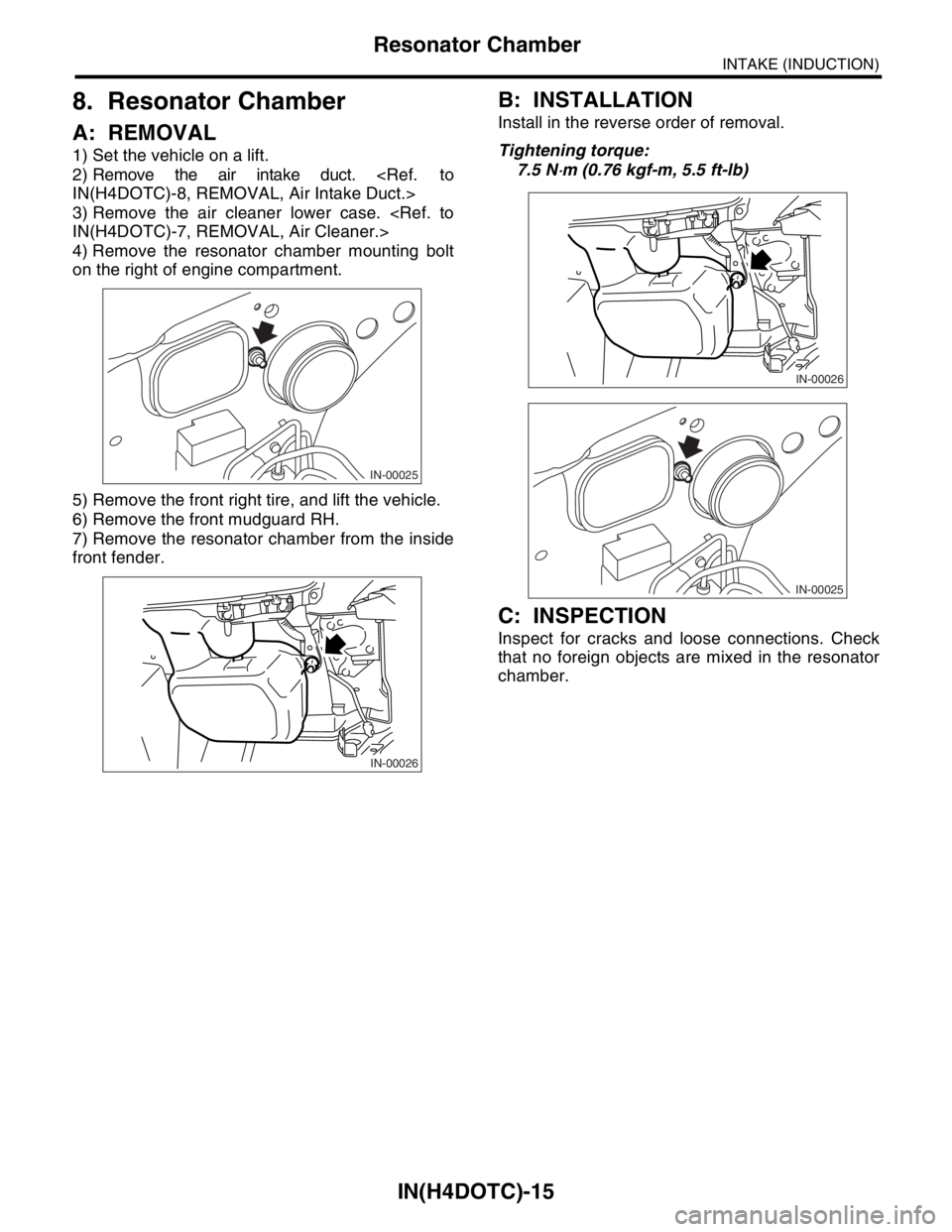 SUBARU FORESTER 2004  Service Repair Manual IN(H4DOTC)-15
INTAKE (INDUCTION)
Resonator Chamber
8. Resonator Chamber
A: REMOVAL
1) Set the vehicle on a lift.
2) Remove the air intake duct. <Ref.  to
IN(H4DOTC)-8, REMOVAL, Air Intake Duct.>
3) Re