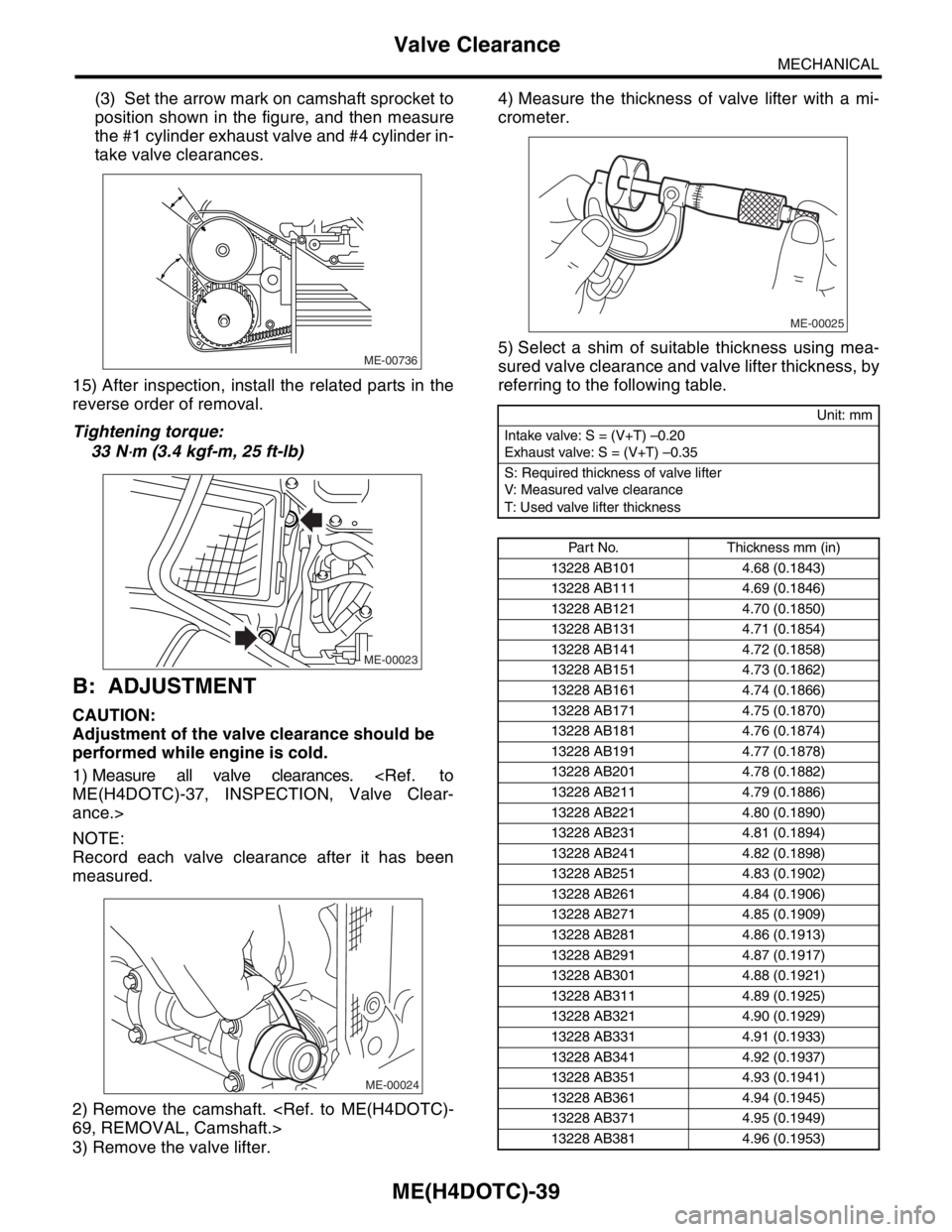 SUBARU FORESTER 2004  Service Repair Manual ME(H4DOTC)-39
MECHANICAL
Valve Clearance
(3) Set the arrow mark on camshaft sprocket to
position shown in the figure, and then measure
the #1 cylinder exhaust valve and #4 cylinder in-
take valve clea