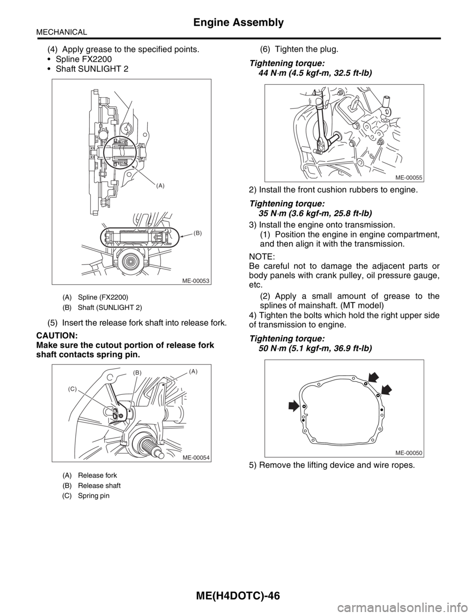 SUBARU FORESTER 2004  Service Repair Manual ME(H4DOTC)-46
MECHANICAL
Engine Assembly
(4) Apply grease to the specified points.
 Spline FX2200
 Shaft SUNLIGHT 2
(5) Insert the release fork shaft into release fork.
CAUTION:
Make sure the cutout