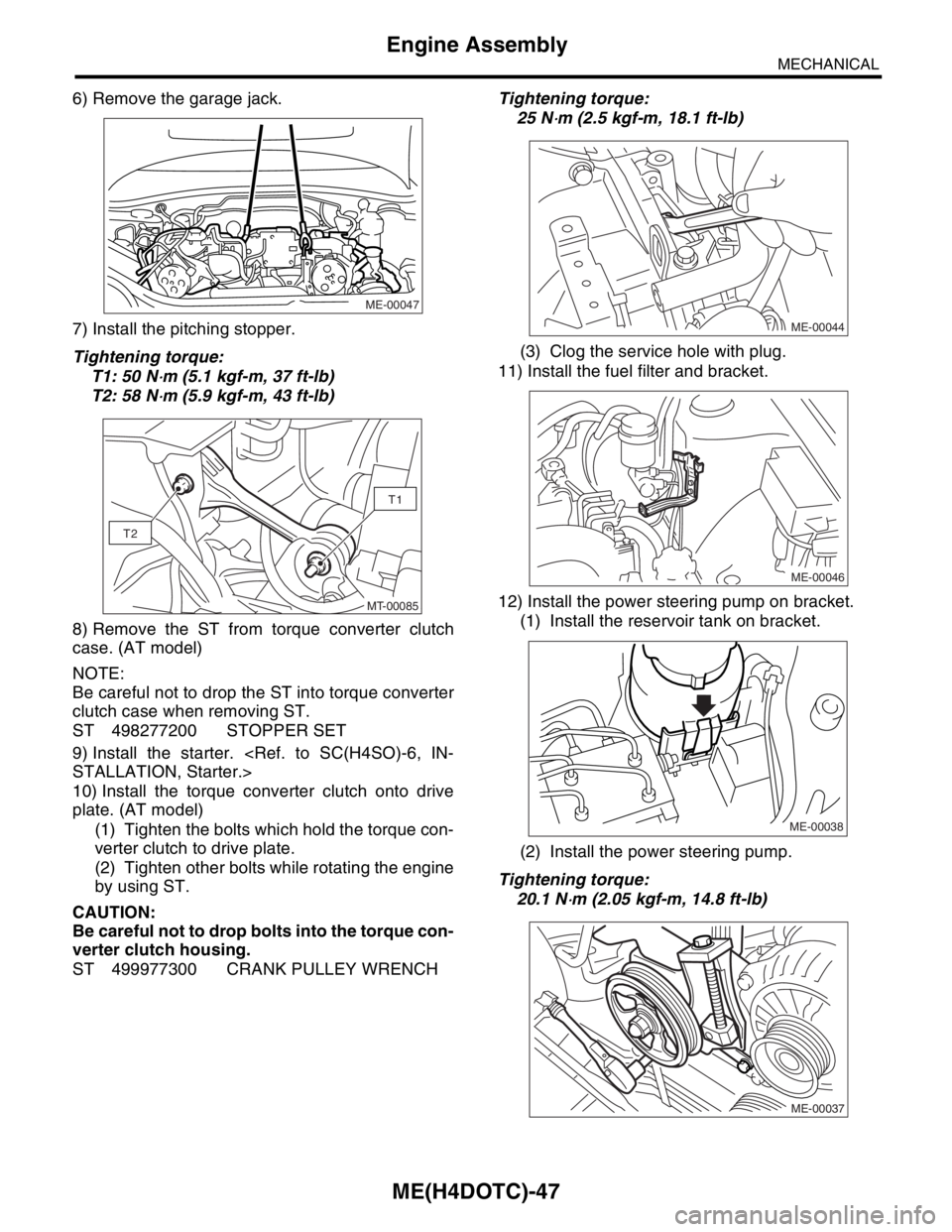 SUBARU FORESTER 2004  Service Repair Manual ME(H4DOTC)-47
MECHANICAL
Engine Assembly
6) Remove the garage jack.
7) Install the pitching stopper.
Tightening torque:
T1: 50 N
⋅m (5.1 kgf-m, 37 ft-lb)
T2: 58 N
⋅m (5.9 kgf-m, 43 ft-lb)
8) Remov