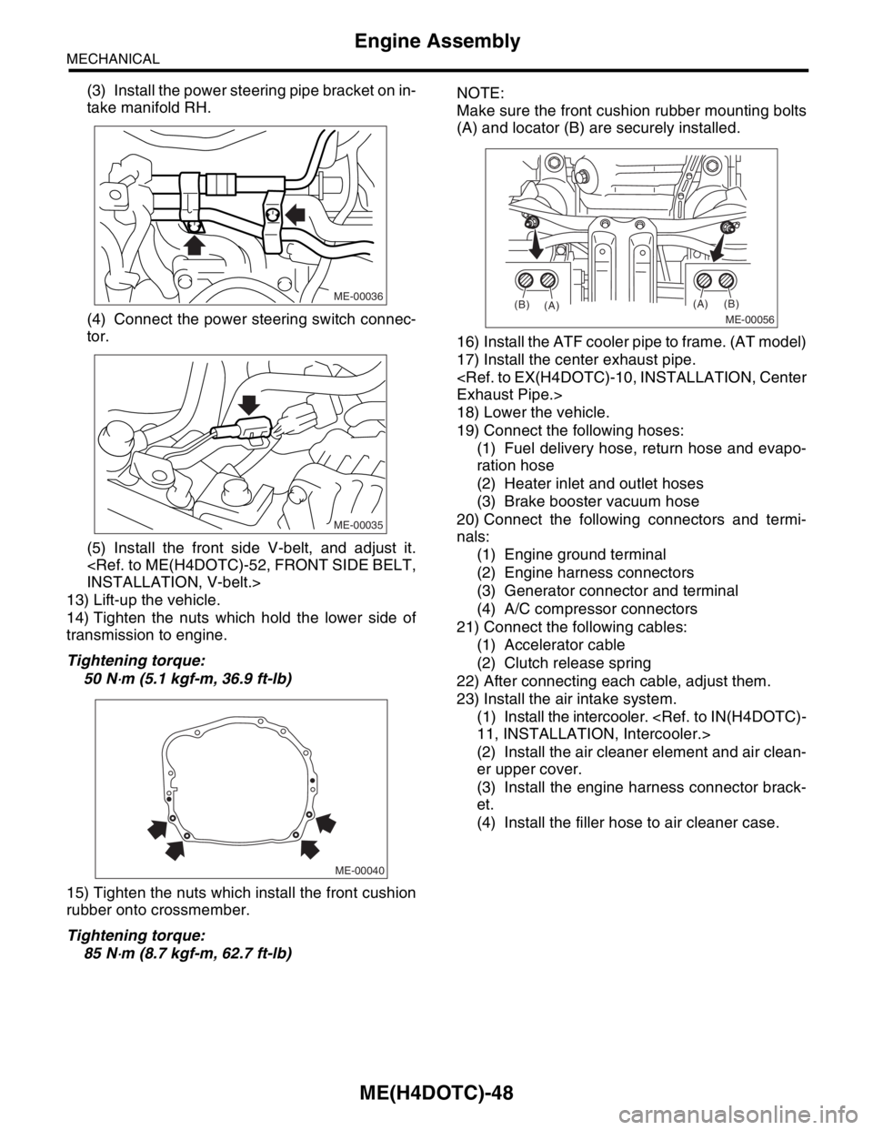 SUBARU FORESTER 2004  Service Repair Manual ME(H4DOTC)-48
MECHANICAL
Engine Assembly
(3) Install the power steering pipe bracket on in-
take manifold RH.
(4) Connect the power steering switch connec-
tor.
(5) Install the front side V-belt, and 