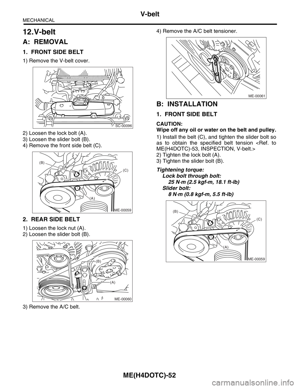 SUBARU FORESTER 2004  Service Repair Manual ME(H4DOTC)-52
MECHANICAL
V-belt
12.V-belt
A: REMOVAL
1. FRONT SIDE BELT
1) Remove the V-belt cover.
2) Loosen the lock bolt (A).
3) Loosen the slider bolt (B).
4) Remove the front side belt (C).
2. RE