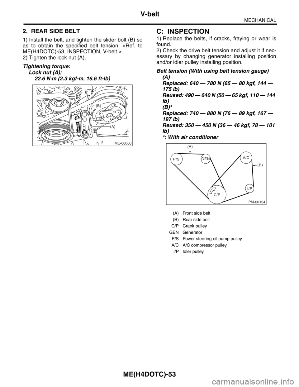 SUBARU FORESTER 2004  Service Repair Manual ME(H4DOTC)-53
MECHANICAL
V-belt
2. REAR SIDE BELT
1) Install the belt, and tighten the slider bolt (B) so
as to obtain the specified belt tension. <Ref. to
ME(H4DOTC)-53, INSPECTION, V-belt.>
2) Tight
