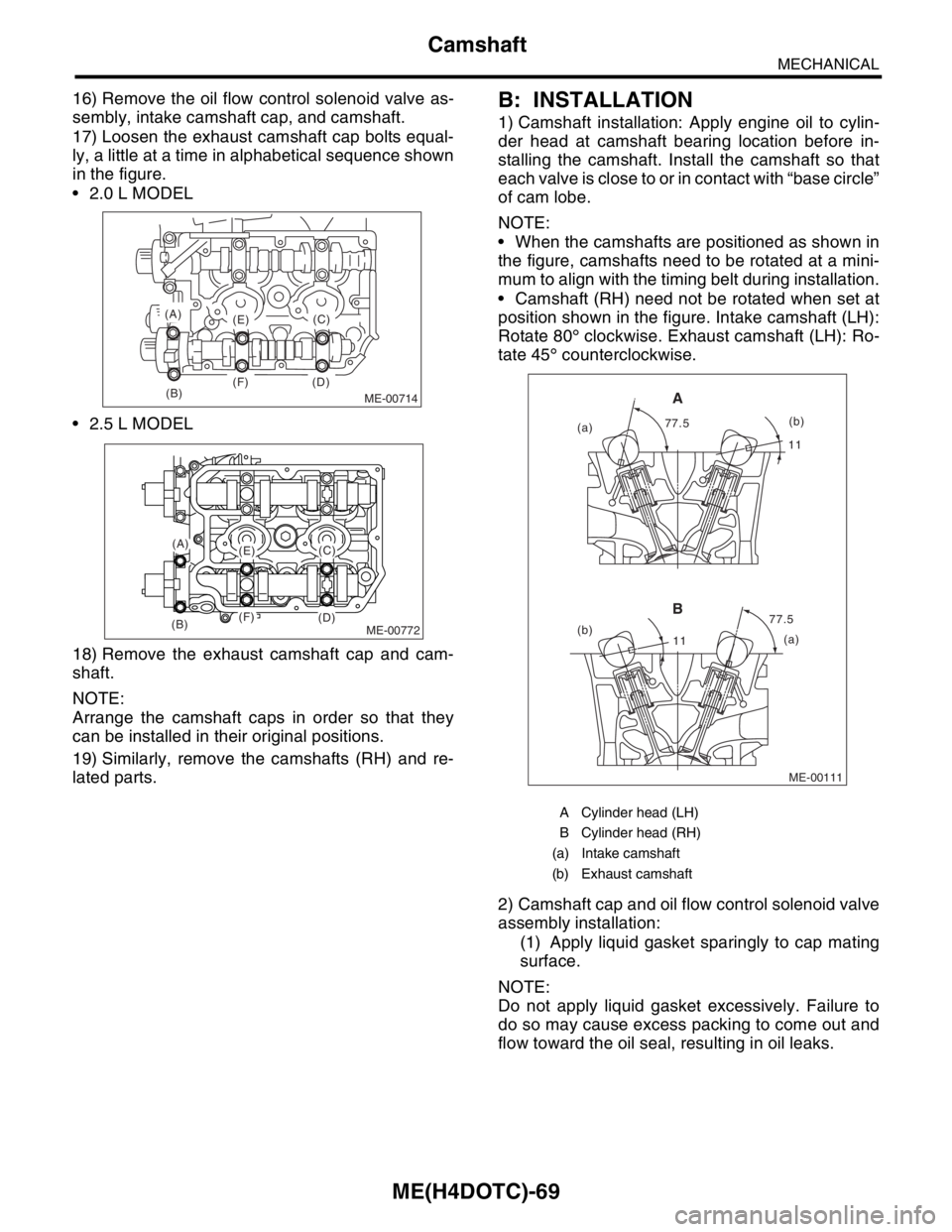 SUBARU FORESTER 2004  Service Repair Manual ME(H4DOTC)-69
MECHANICAL
Camshaft
16) Remove the oil flow control solenoid valve as-
sembly, intake camshaft cap, and camshaft.
17) Loosen the exhaust camshaft cap bolts equal-
ly, a little at a time 