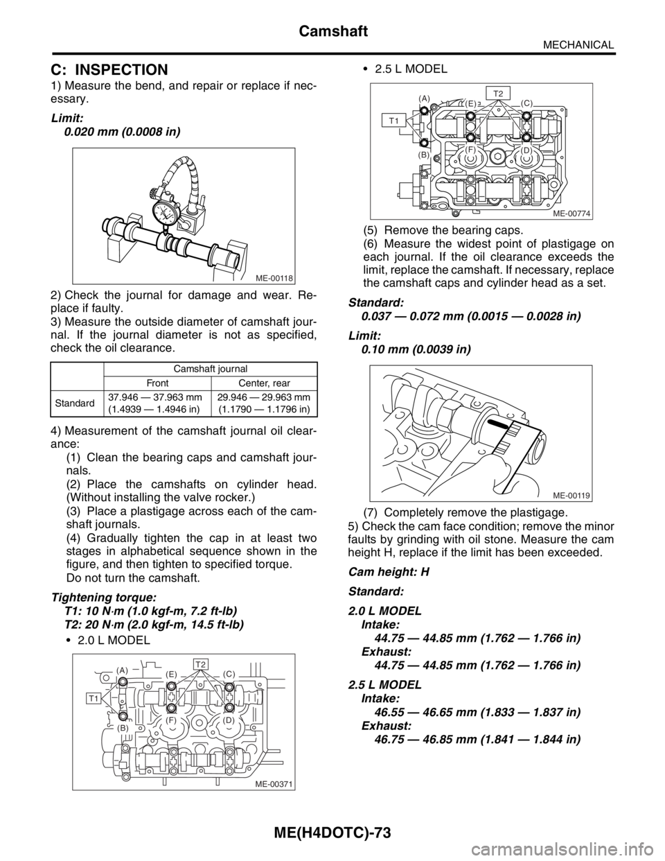 SUBARU FORESTER 2004  Service Repair Manual ME(H4DOTC)-73
MECHANICAL
Camshaft
C: INSPECTION
1) Measure the bend, and repair or replace if nec-
essary.
Limit:
0.020 mm (0.0008 in)
2) Check the journal for damage and wear. Re-
place if faulty.
3)