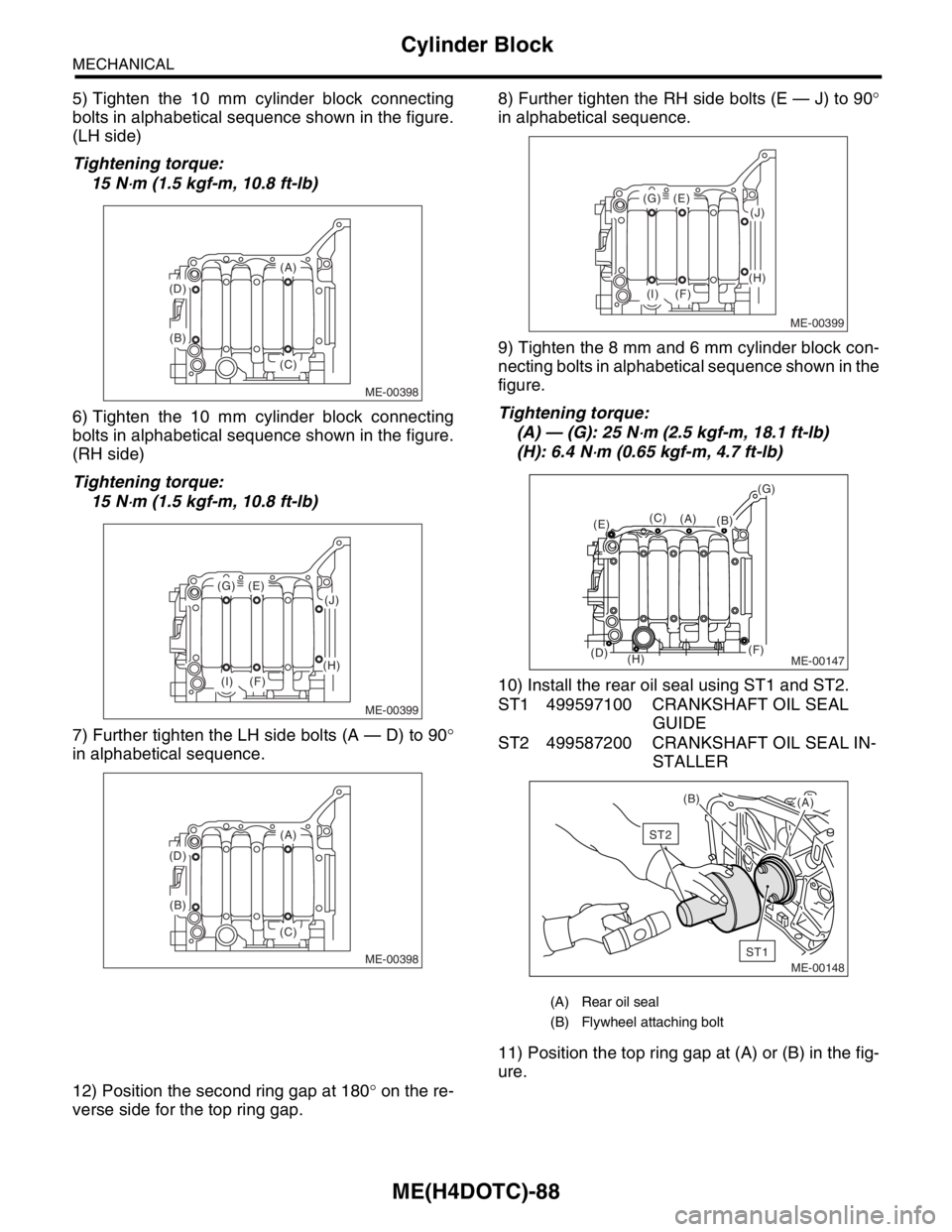 SUBARU FORESTER 2004  Service Repair Manual ME(H4DOTC)-88
MECHANICAL
Cylinder Block
5) Tighten the 10 mm cylinder block connecting
bolts in alphabetical sequence shown in the figure.
(LH side)
Tightening torque: 
15 N
⋅m (1.5 kgf-m, 10.8 ft-l