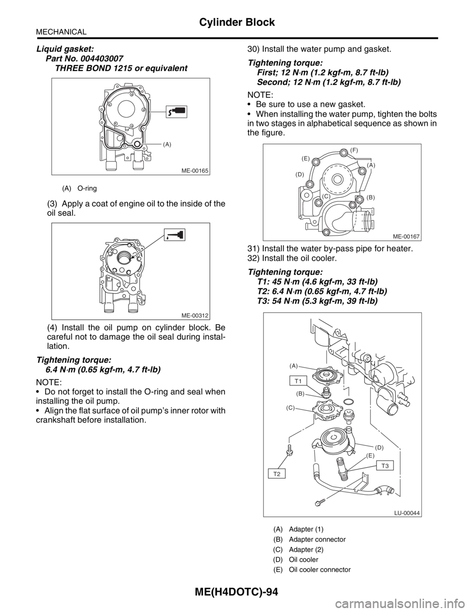 SUBARU FORESTER 2004  Service Repair Manual ME(H4DOTC)-94
MECHANICAL
Cylinder Block
Liquid gasket:
Part No. 004403007
THREE BOND 1215 or equivalent
(3) Apply a coat of engine oil to the inside of the
oil seal.
(4) Install the oil pump on cylind