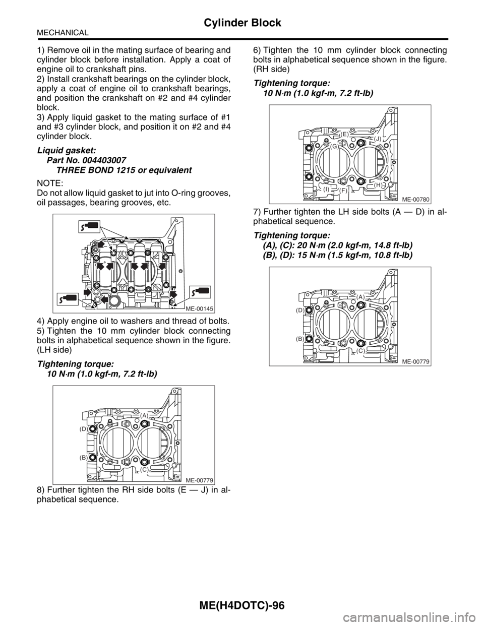 SUBARU FORESTER 2004  Service Repair Manual ME(H4DOTC)-96
MECHANICAL
Cylinder Block
1) Remove oil in the mating surface of bearing and
cylinder block before installation. Apply a coat of
engine oil to crankshaft pins. 
2) Install crankshaft bea