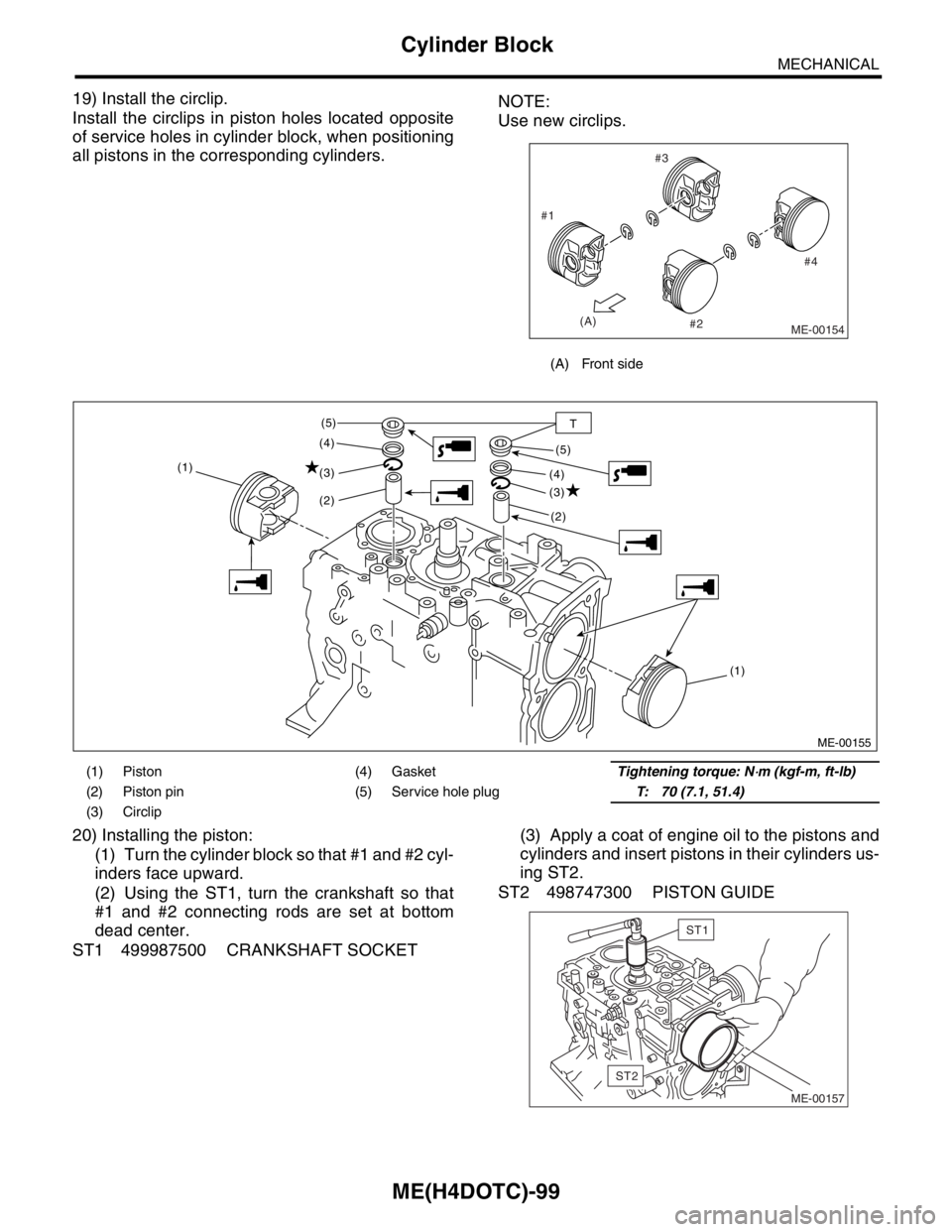 SUBARU FORESTER 2004  Service Repair Manual ME(H4DOTC)-99
MECHANICAL
Cylinder Block
19) Install the circlip.
Install the circlips in piston holes located opposite
of service holes in cylinder block, when positioning
all pistons in the correspon